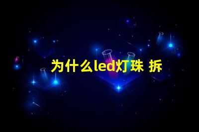 为什么led灯珠 拆焊 led灯珠拆焊